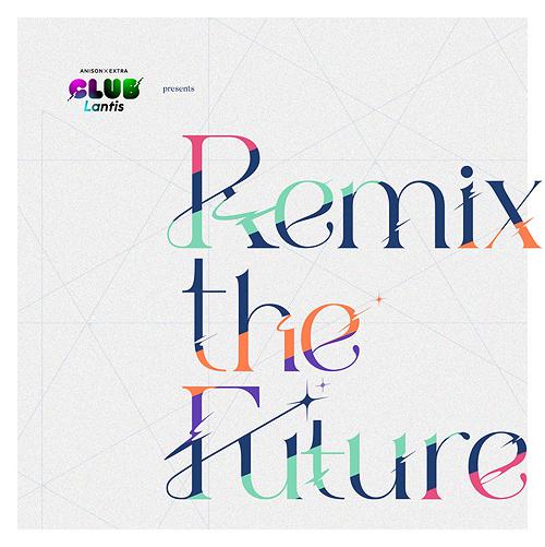 CLUB Lantis presents Remix the Future